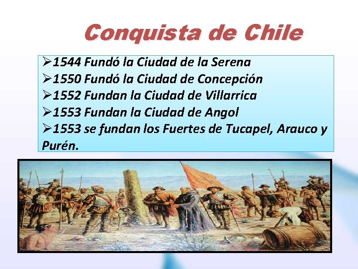 Conquista de Chile Ø 1544 Fundó la Ciudad de la Serena Ø 1550 Fundó