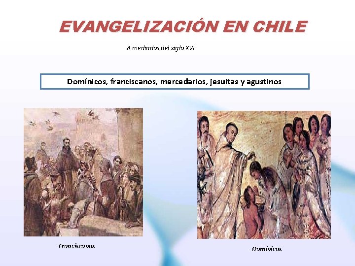 EVANGELIZACIÓN EN CHILE A mediados del siglo XVI Domínicos, franciscanos, mercedarios, jesuitas y agustinos