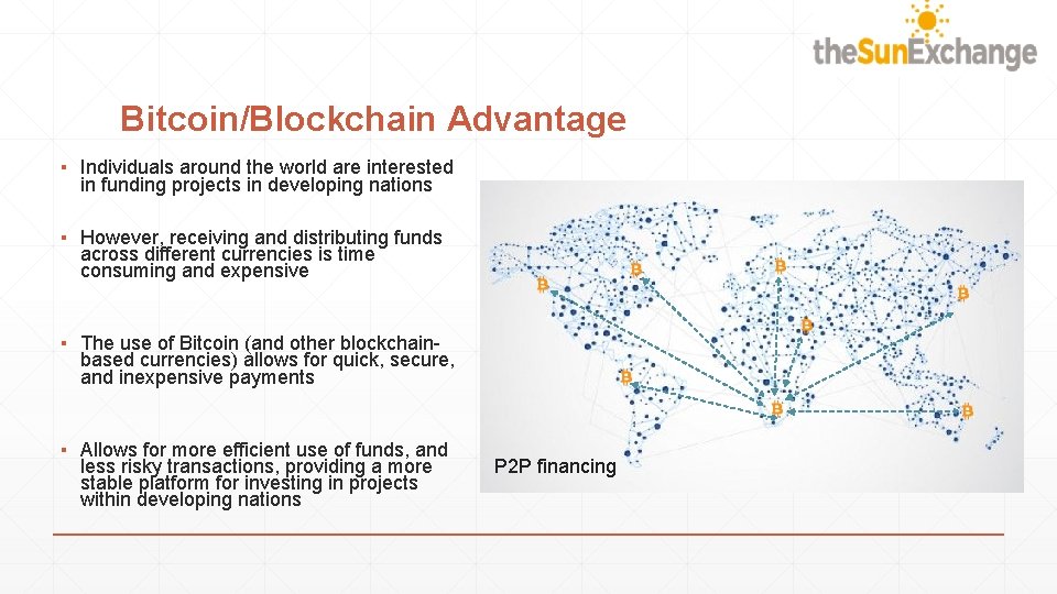 Bitcoin/Blockchain Advantage ▪ Individuals around the world are interested in funding projects in developing