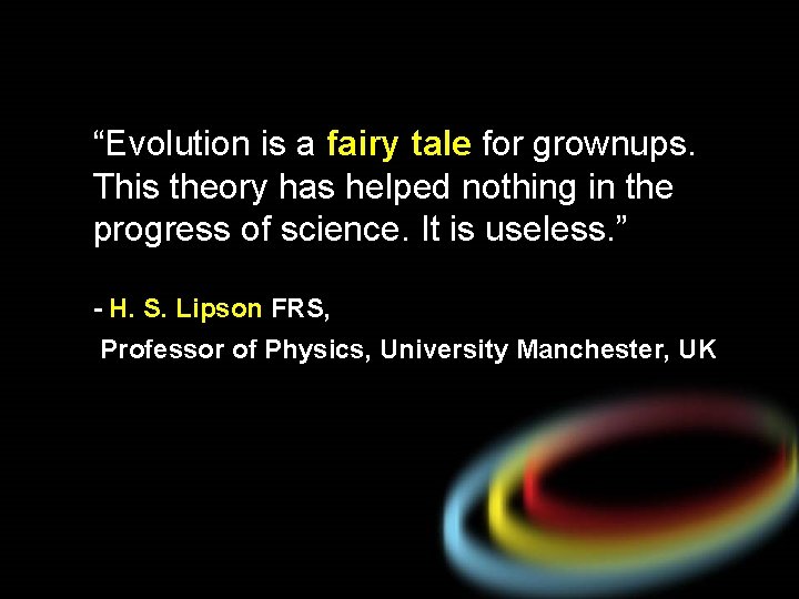 “Evolution is a fairy tale for grownups. This theory has helped nothing in the