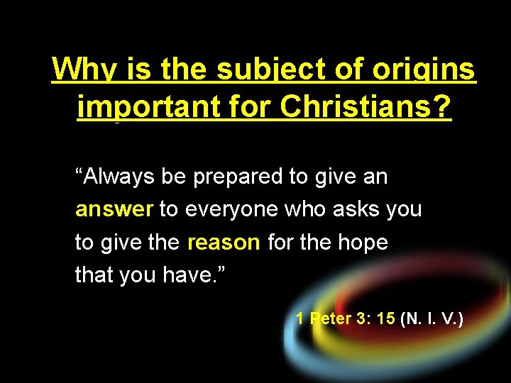 Why is the subject of origins important for Christians? “Always be prepared to give