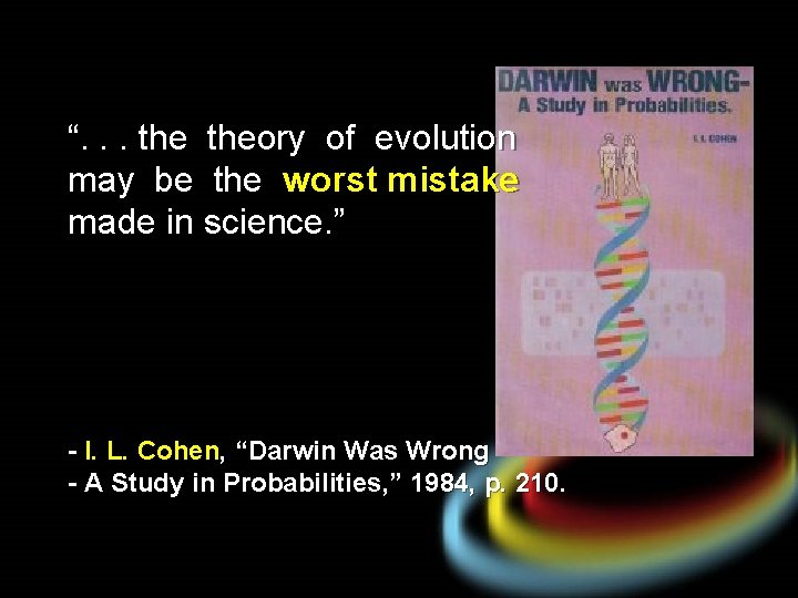 “. . . theory of evolution may be the worst mistake made in science.