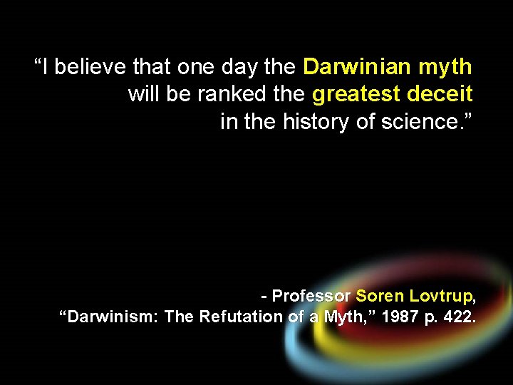 “I believe that one day the Darwinian myth will be ranked the greatest deceit