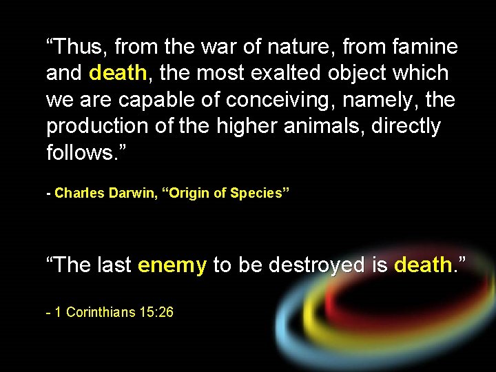 “Thus, from the war of nature, from famine and death, the most exalted object