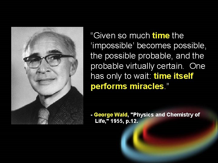 “Given so much time the ‘impossible’ becomes possible, the possible probable, and the probable