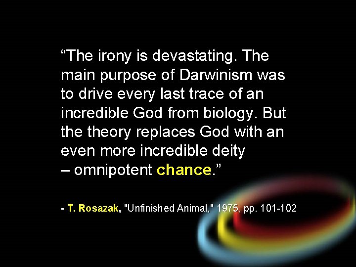 “The irony is devastating. The main purpose of Darwinism was to drive every last