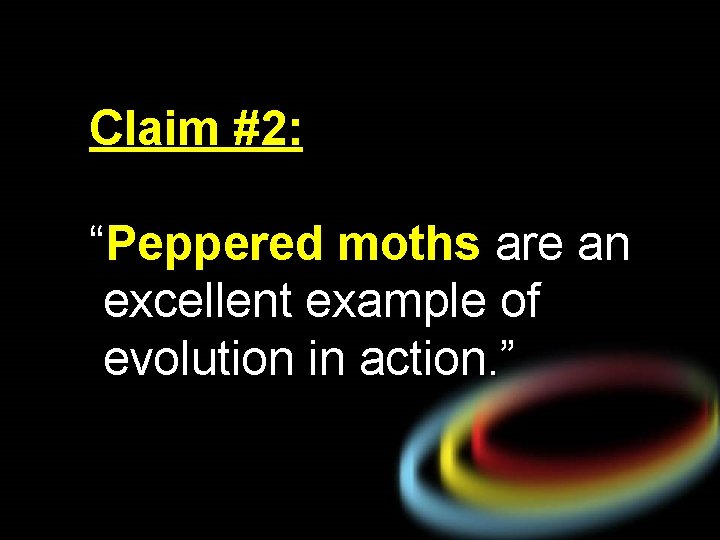 Claim #2: “Peppered moths are an excellent example of evolution in action. ” 