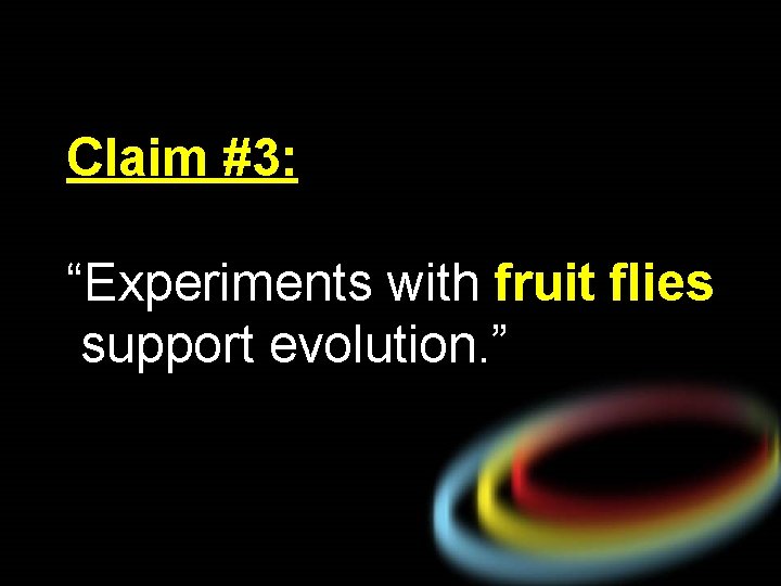 Claim #3: “Experiments with fruit flies support evolution. ” 