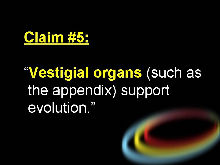 Claim #5: “Vestigial organs (such as the appendix) support evolution. ” 