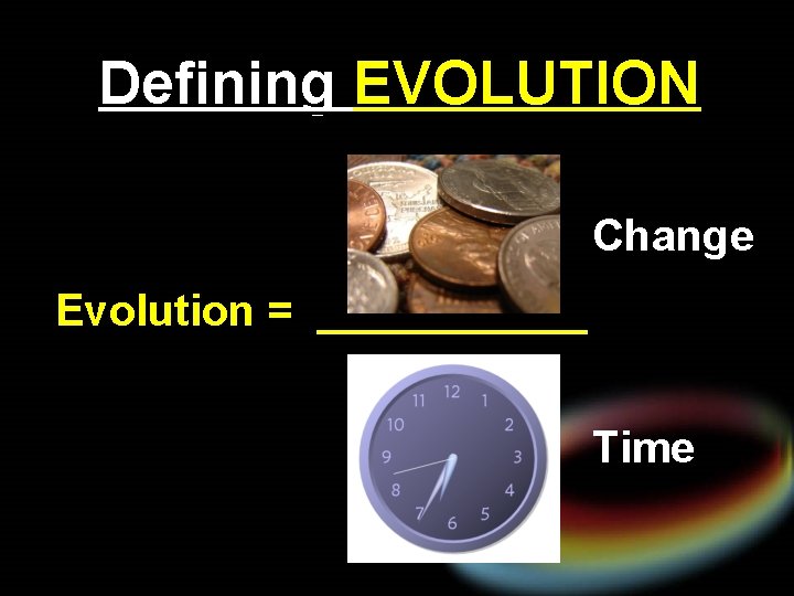 Defining EVOLUTION Change Evolution = ______ Time 