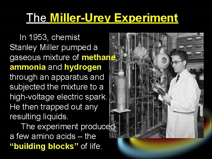 The Miller-Urey Experiment In 1953, chemist Stanley Miller pumped a gaseous mixture of methane,