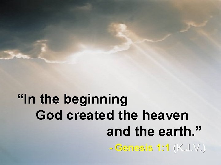 “In the beginning God created the heaven and the earth. ” - Genesis 1: