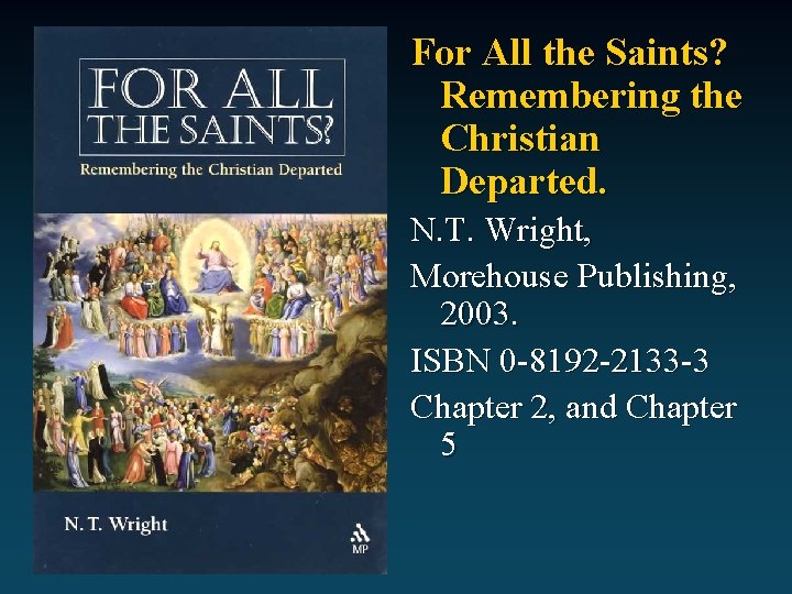 For All the Saints? Remembering the Christian Departed. N. T. Wright, Morehouse Publishing, 2003.