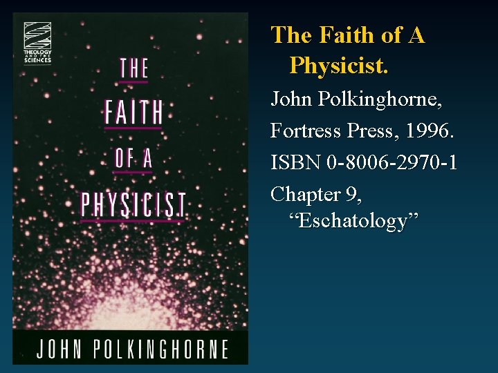 The Faith of A Physicist. John Polkinghorne, Fortress Press, 1996. ISBN 0 -8006 -2970