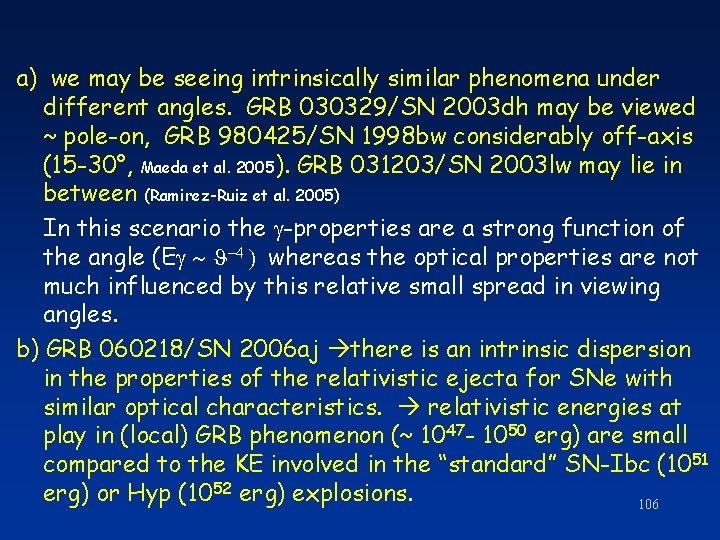 a) we may be seeing intrinsically similar phenomena under different angles. GRB 030329/SN 2003