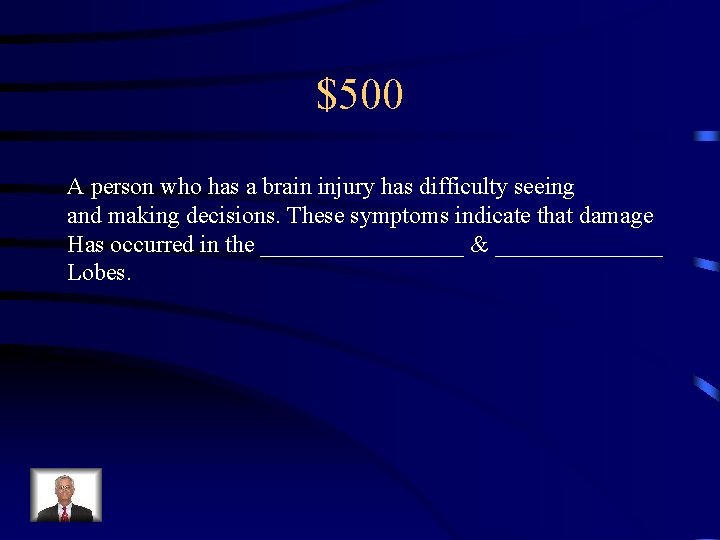 $500 A person who has a brain injury has difficulty seeing and making decisions.