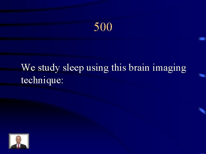 500 We study sleep using this brain imaging technique: 
