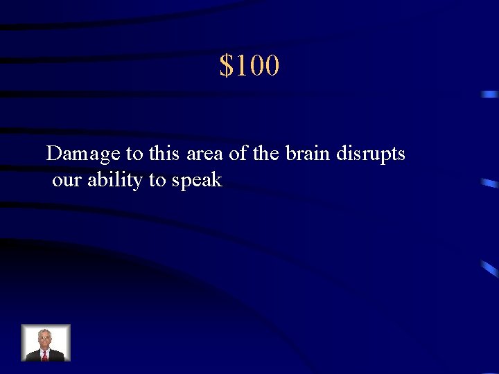 $100 Damage to this area of the brain disrupts our ability to speak 