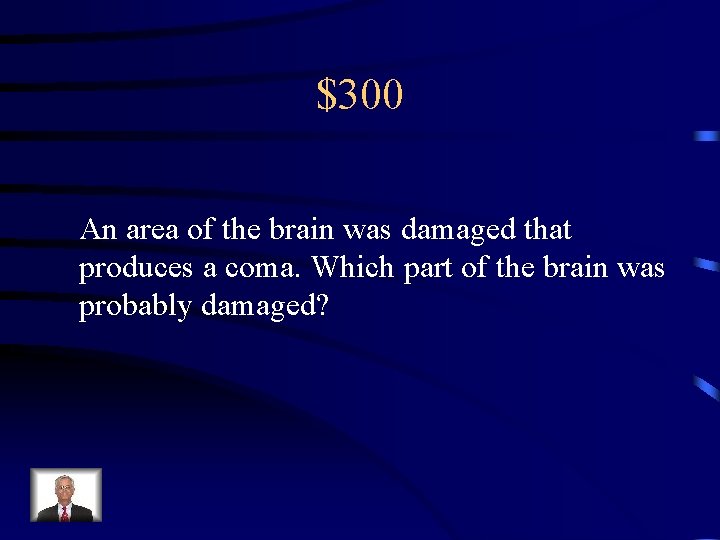 $300 An area of the brain was damaged that produces a coma. Which part