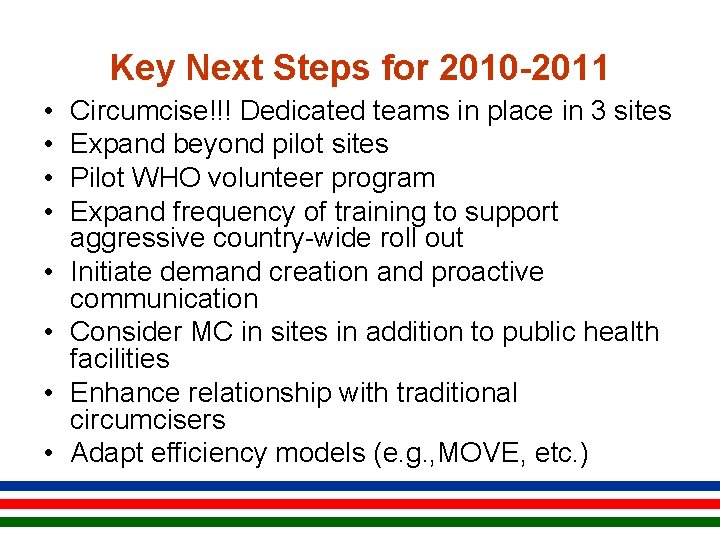 Key Next Steps for 2010 -2011 • • Circumcise!!! Dedicated teams in place in