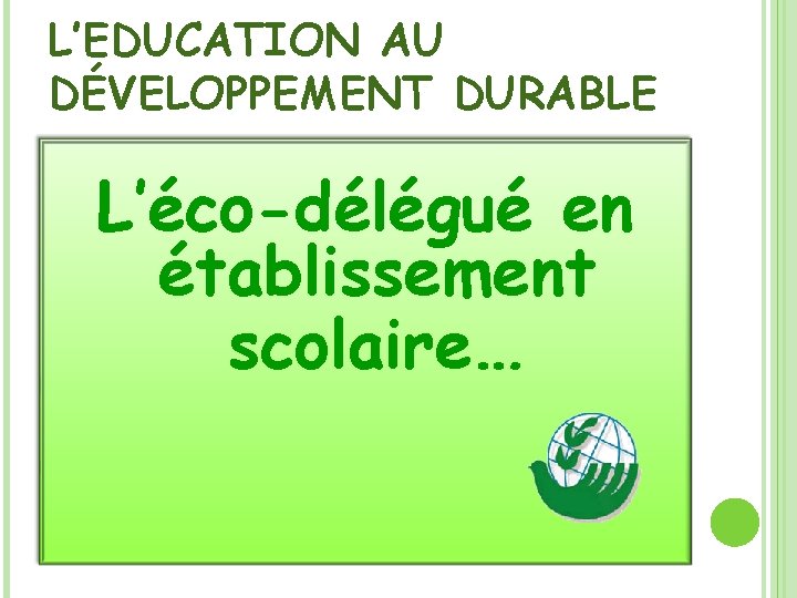 L’EDUCATION AU DÉVELOPPEMENT DURABLE L’éco-délégué en établissement scolaire… 