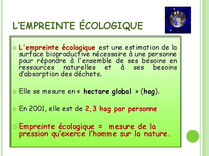 L’EMPREINTE ÉCOLOGIQUE L'empreinte écologique est une estimation de la surface bioproductive nécessaire à une
