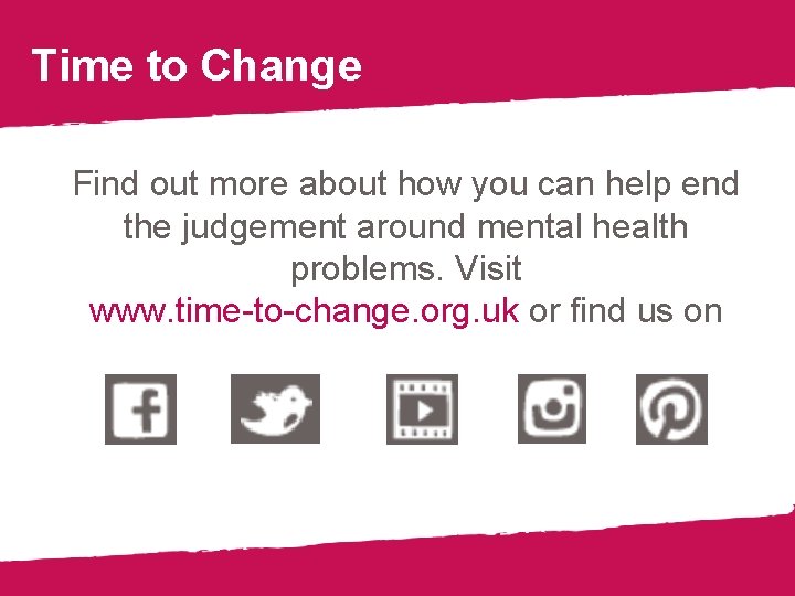 Time to Change Find out more about how you can help end the judgement