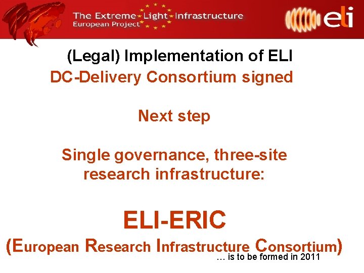 (Legal) Implementation of ELI DC-Delivery Consortium signed Next step Single governance, three-site research infrastructure: