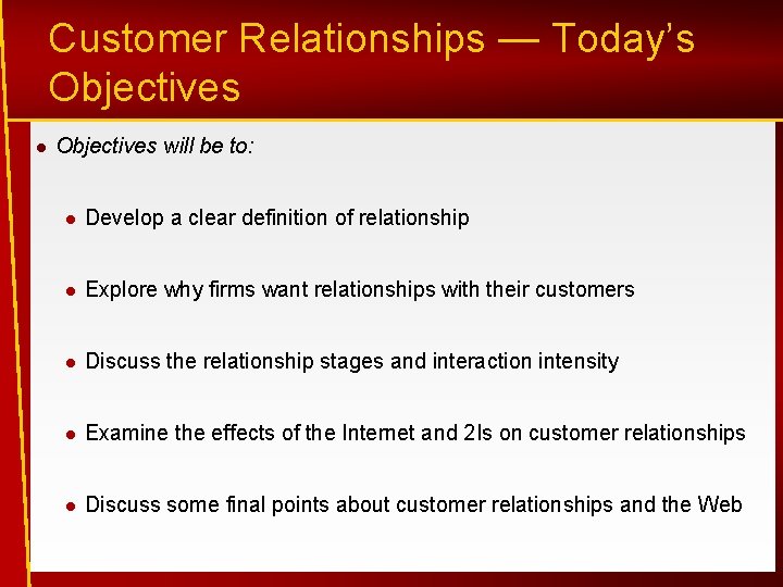 Customer Relationships — Today’s Objectives l Objectives will be to: l Develop a clear