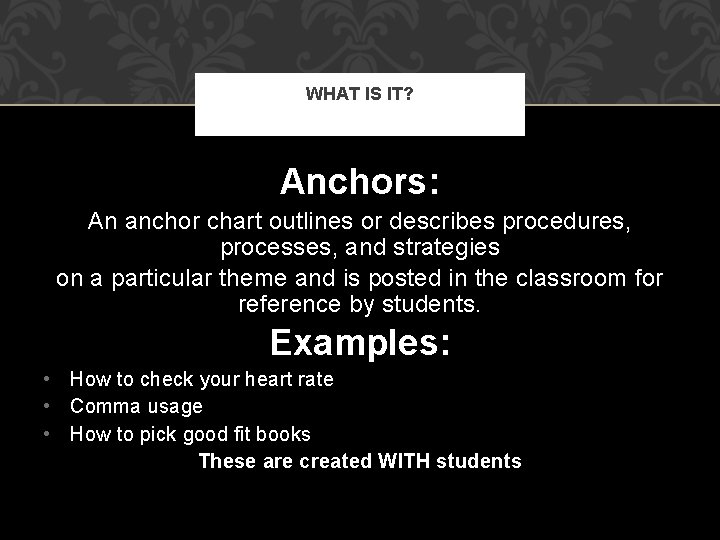 WHAT IS IT? Anchors: An anchor chart outlines or describes procedures, processes, and strategies