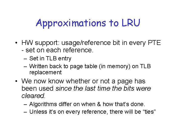 Approximations to LRU • HW support: usage/reference bit in every PTE - set on