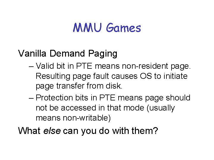 MMU Games Vanilla Demand Paging – Valid bit in PTE means non-resident page. Resulting