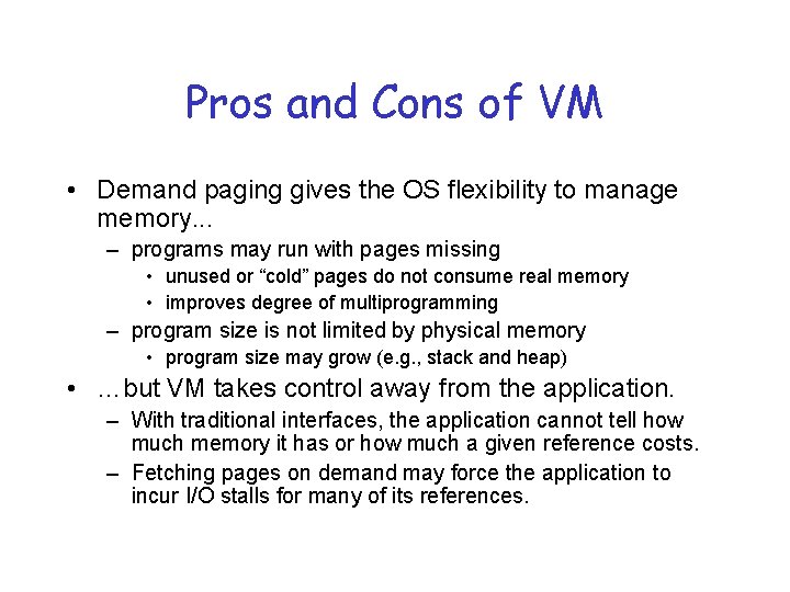 Pros and Cons of VM • Demand paging gives the OS flexibility to manage