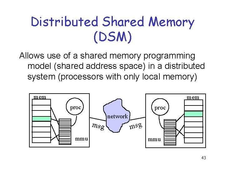 Distributed Shared Memory (DSM) Allows use of a shared memory programming model (shared address