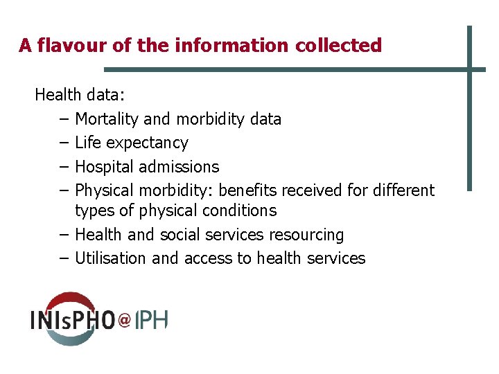 A flavour of the information collected Health data: – Mortality and morbidity data –