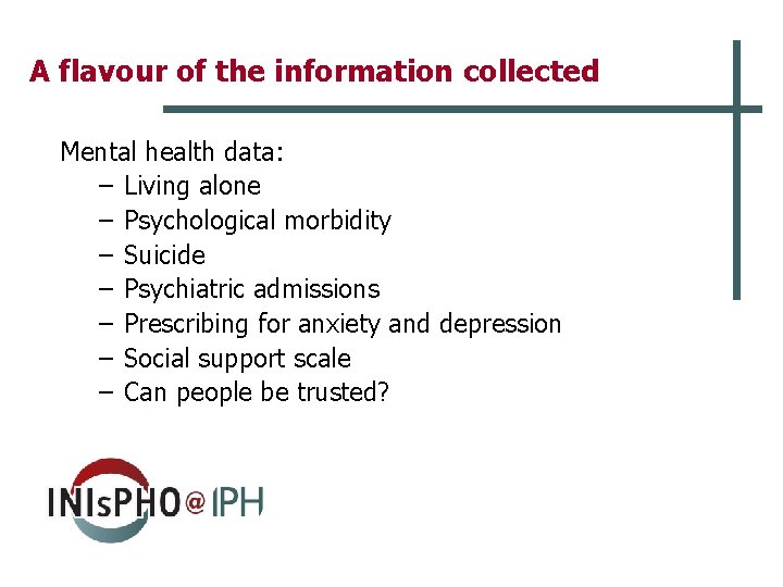 A flavour of the information collected Mental health data: – Living alone – Psychological