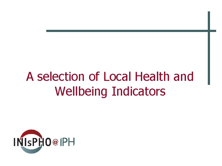 A selection of Local Health and Wellbeing Indicators 