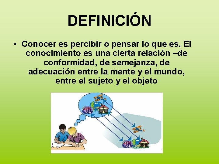 DEFINICIÓN • Conocer es percibir o pensar lo que es. El conocimiento es una