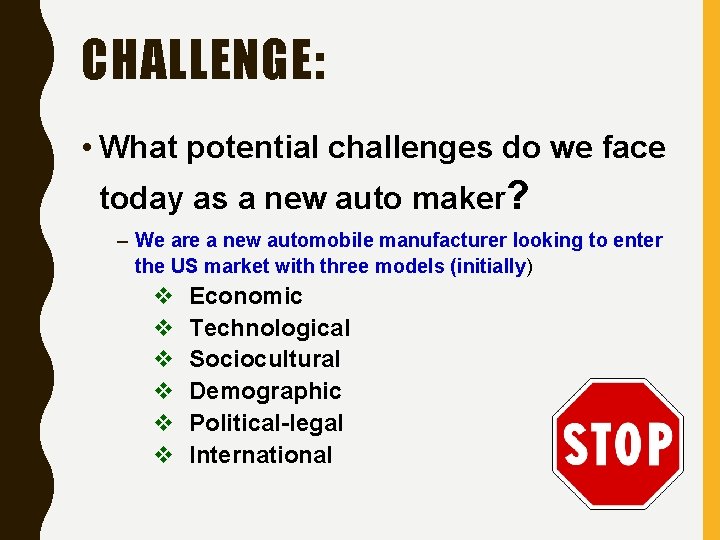 CHALLENGE: • What potential challenges do we face today as a new auto maker?