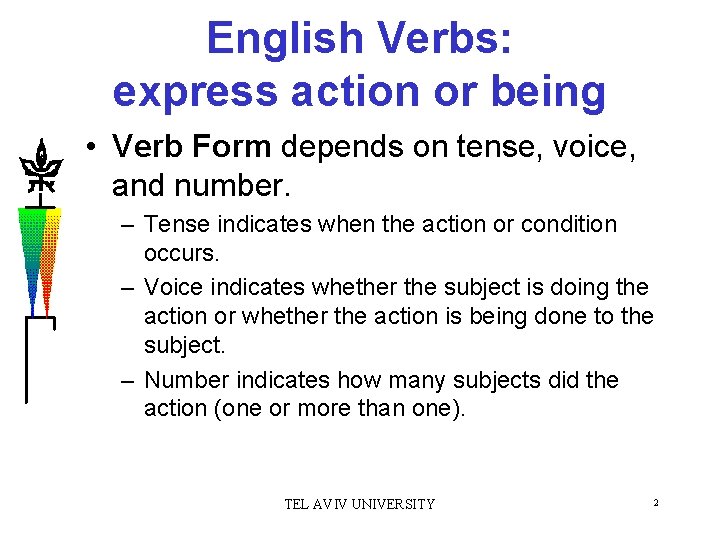 English Verbs: express action or being • Verb Form depends on tense, voice, and