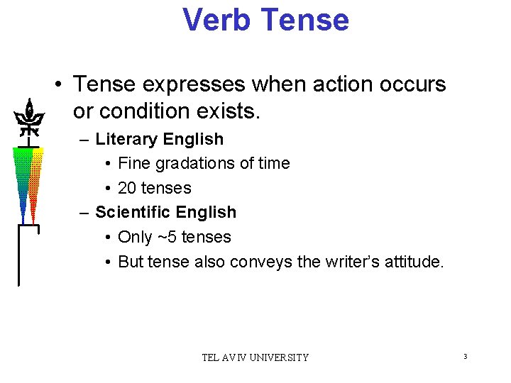 Verb Tense • Tense expresses when action occurs or condition exists. – Literary English