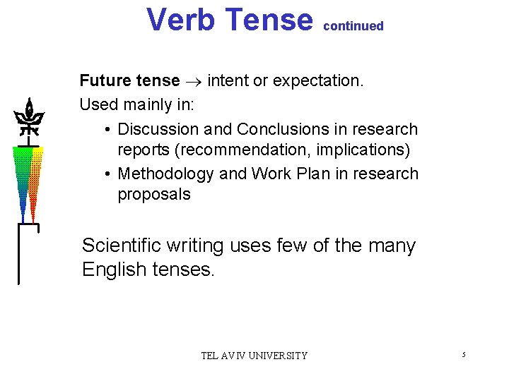 Verb Tense continued Future tense intent or expectation. Used mainly in: • Discussion and