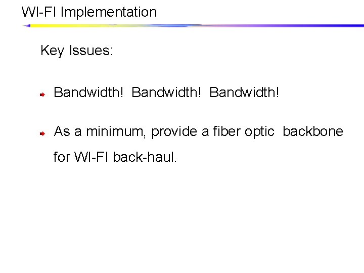 WI-FI Implementation Key Issues: Bandwidth! As a minimum, provide a fiber optic backbone for