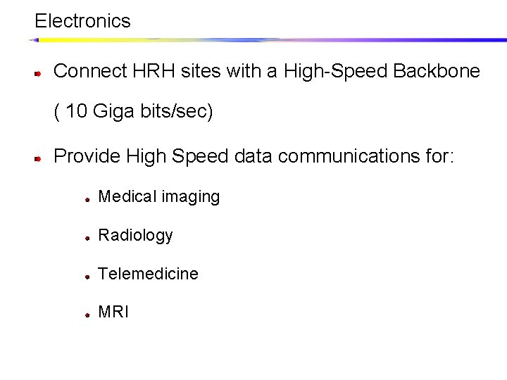 Electronics Connect HRH sites with a High-Speed Backbone ( 10 Giga bits/sec) Provide High