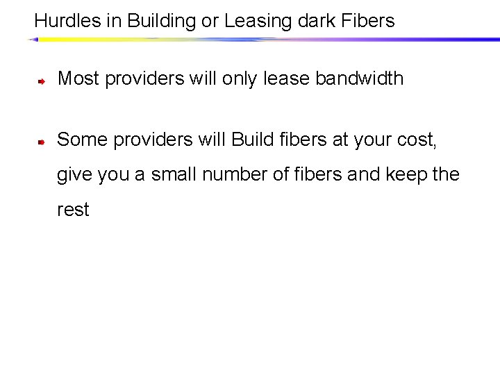 Hurdles in Building or Leasing dark Fibers Most providers will only lease bandwidth Some