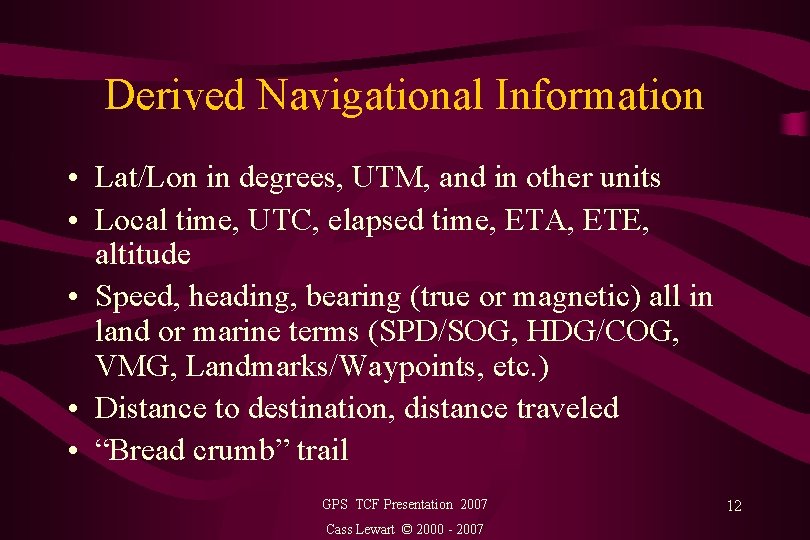 Derived Navigational Information • Lat/Lon in degrees, UTM, and in other units • Local