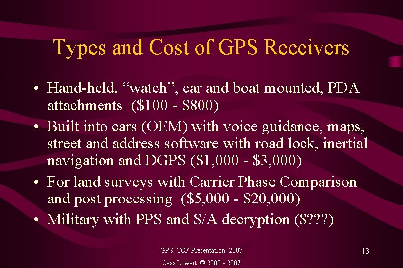 Types and Cost of GPS Receivers • Hand-held, “watch”, car and boat mounted, PDA