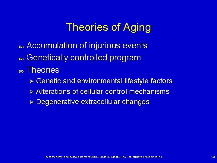 Theories of Aging Accumulation of injurious events Genetically controlled program Theories Genetic and environmental