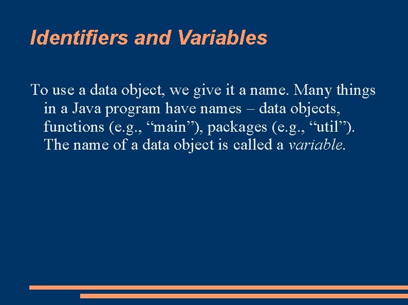 Identifiers and Variables To use a data object, we give it a name. Many