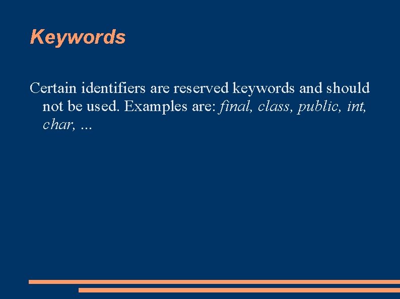 Keywords Certain identifiers are reserved keywords and should not be used. Examples are: final,